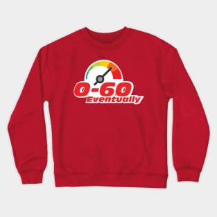 0 to 60...eventually Crewneck Sweatshirt